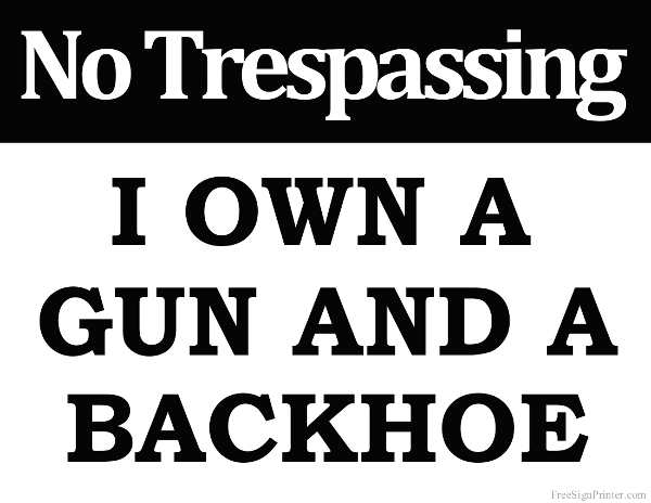 Printable No Trespassing I own a Gun and a Backhoe Sign